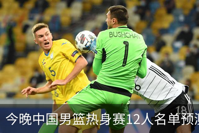今晚中国男篮热身赛12人名单预测